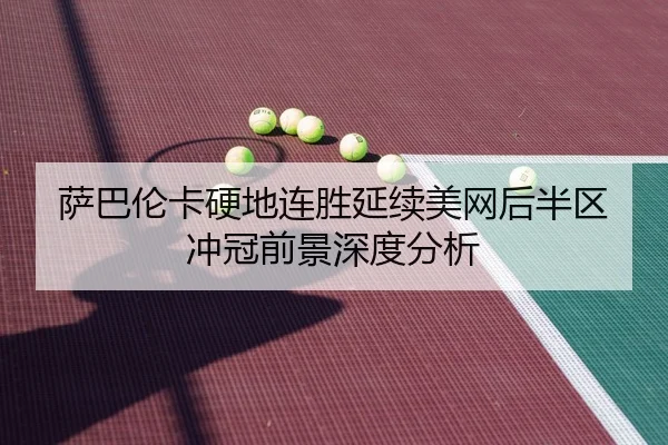萨巴伦卡硬地连胜延续美网后半区冲冠前景深度分析